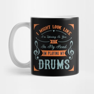 I Might Look Like I'm Listening To You But In My Head Im Playing My Drums Mug